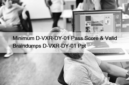 Minimum D-VXR-DY-01 Pass Score & Valid Braindumps D-VXR-DY-01 ...